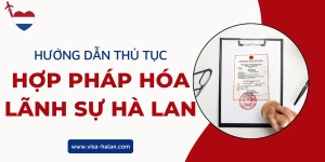 Hướng Dẫn Thủ Tục Hợp Pháp Hóa Lãnh Sự Hà Lan
